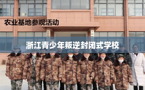 浙江青少年叛逆封闭式学校