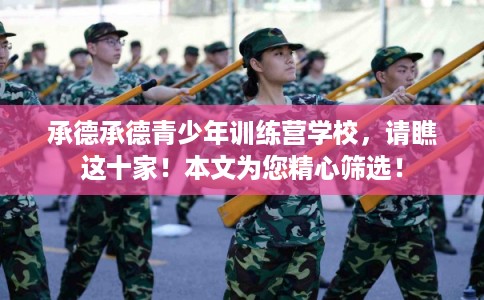 承德承德青少年训练营学校，请瞧这十家！本文为您精心筛选！