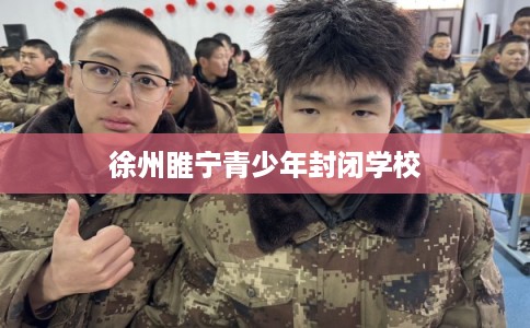 徐州睢宁青少年封闭学校