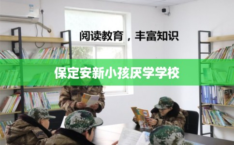 保定安新小孩厌学学校