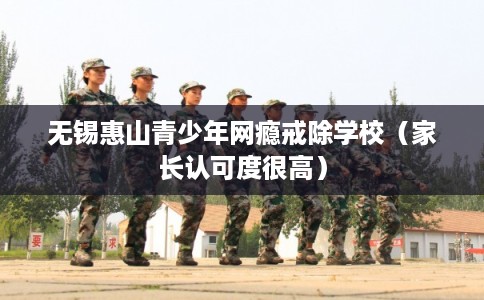 无锡惠山青少年网瘾戒除学校(家长认可度很高) 无锡惠山青少年网瘾戒除学校(家长认可度很高)