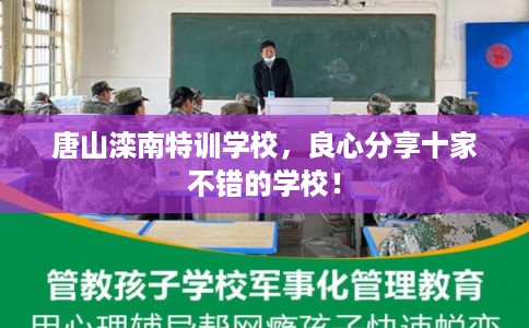 唐山滦南特训学校，良心分享十家不错的学校！