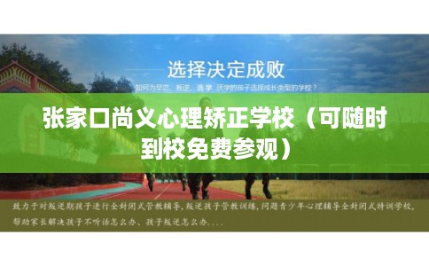 张家口尚义心理矫正学校（可随时到校免费参观）