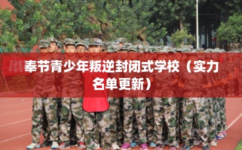 奉节青少年叛逆封闭式学校(实力名单更新) 奉节青少年叛逆封闭式学校(实力名单更新)
