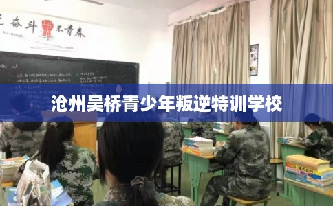 沧州吴桥青少年叛逆特训学校