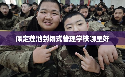 保定莲池封闭式管理学校哪里好
