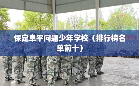 保定阜平问题少年学校（排行榜名单前十）