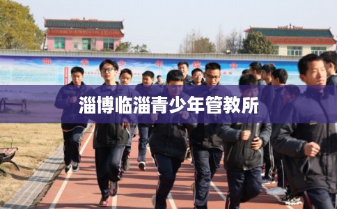 淄博临淄青少年管教所