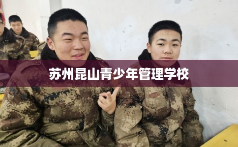 苏州昆山青少年管理学校