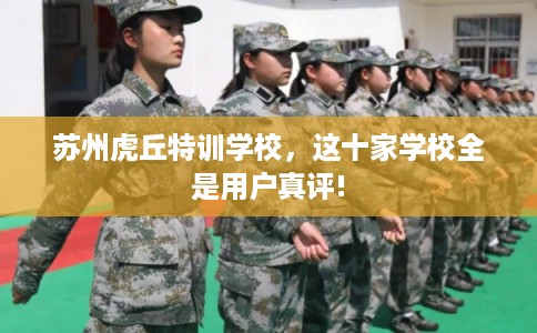 苏州虎丘特训学校，这十家学校全是用户真评!