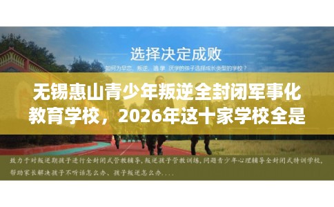 无锡惠山青少年叛逆全封闭军事化教育学校,2026年这十家学校全是用户真评! 无锡惠山青少年叛逆全封闭军事化教育学校,2026年这十家学校全是用户真评!