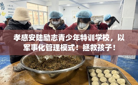 孝感安陆励志青少年特训学校，以军事化管理模式！拯救孩子！