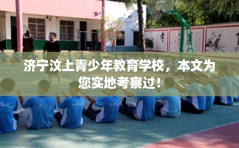 济宁汶上青少年教育学校,本文为您实地考察过! 济宁汶上青少年教育学校,本文为您实地考察过!