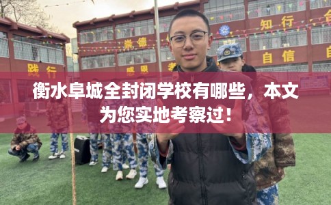 衡水阜城全封闭学校有哪些,本文为您实地考察过! 衡水阜城全封闭学校有哪些,本文为您实地考察过!