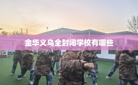 金华义乌全封闭学校有哪些