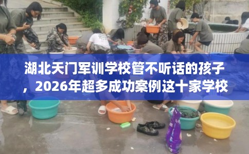湖北天门军训学校管不听话的孩子，2026年超多成功案例这十家学校！