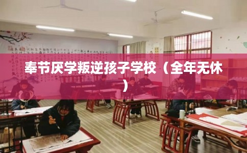 奉节厌学叛逆孩子学校（全年无休）
