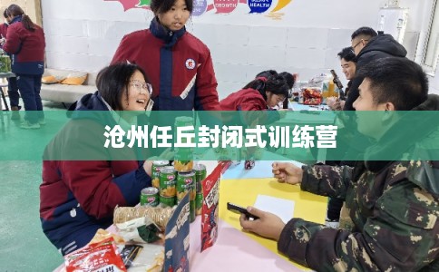 沧州任丘封闭式训练营 沧州任丘封闭式训练营