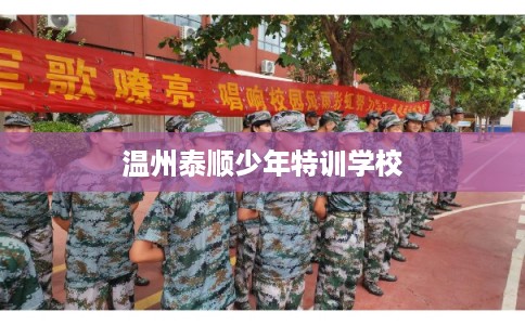 温州泰顺少年特训学校 温州泰顺少年特训学校