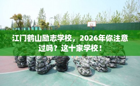 江门鹤山励志学校,2026年你注意过吗?这十家学校! 江门鹤山励志学校,2026年你注意过吗?这十家学校!