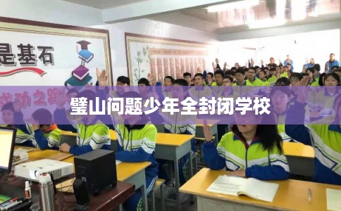 璧山问题少年全封闭学校