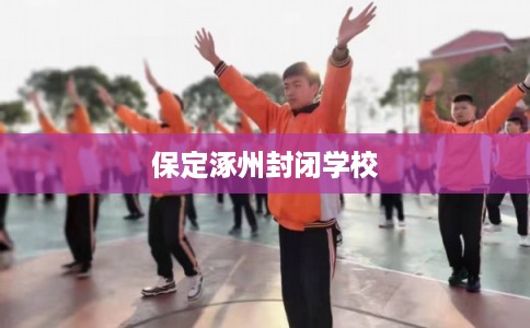 保定涿州封闭学校