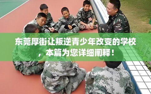 东莞厚街让叛逆青少年改变的学校,本篇为您详细阐释! 东莞厚街让叛逆青少年改变的学校,本篇为您详细阐释!