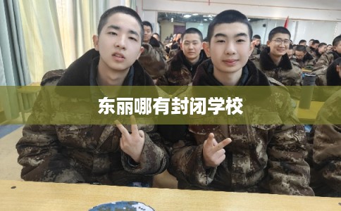 东丽哪有封闭学校