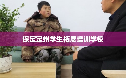 保定定州学生拓展培训学校 保定定州学生拓展培训学校