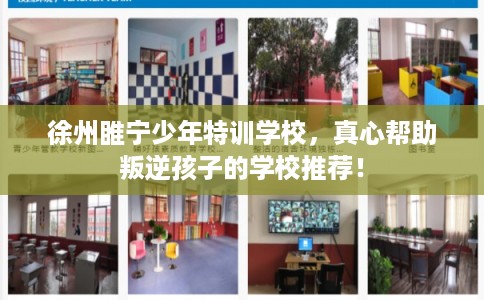 徐州睢宁少年特训学校,真心帮助叛逆孩子的学校推荐! 徐州睢宁少年特训学校,真心帮助叛逆孩子的学校推荐!