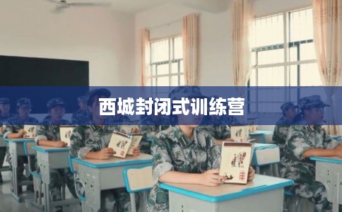 西城封闭式训练营 西城封闭式训练营