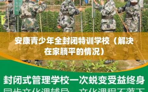 安康青少年全封闭特训学校（解决在家躺平的情况）