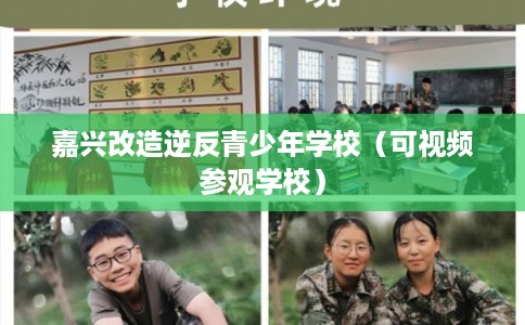 嘉兴改造逆反青少年学校（可视频参观学校）