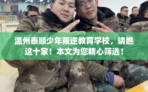温州泰顺少年叛逆教育学校,请瞧这十家!本文为您精心筛选! 温州泰顺少年叛逆教育学校,请瞧这十家!本文为您精心筛选!