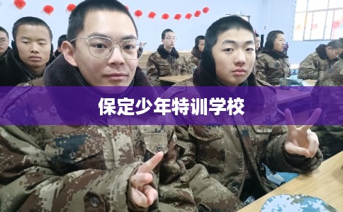 保定少年特训学校 保定少年特训学校