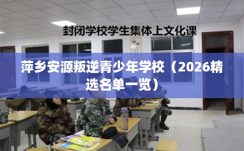 萍乡安源叛逆青少年学校(2026精选名单一览) 萍乡安源叛逆青少年学校(2026精选名单一览)
