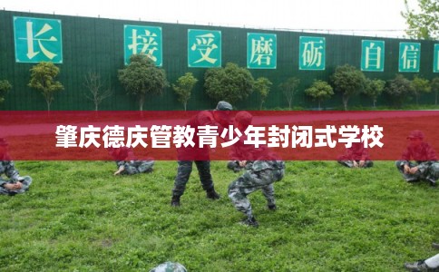 肇庆德庆管教青少年封闭式学校