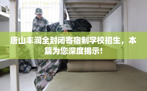 唐山丰润全封闭寄宿制学校招生，本篇为您深度揭示!