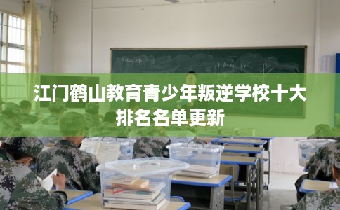 江门鹤山教育青少年叛逆学校十大排名名单更新