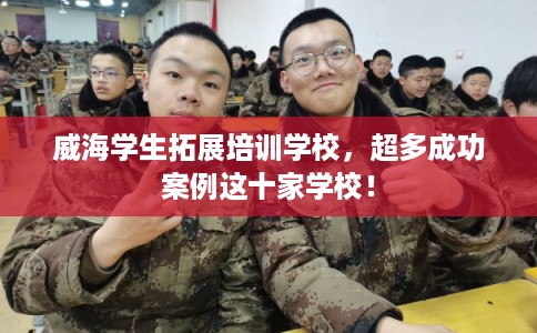 威海学生拓展培训学校，超多成功案例这十家学校！