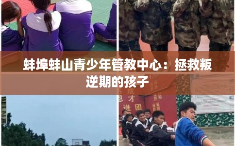 蚌埠蚌山青少年管教中心：拯救叛逆期的孩子