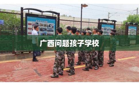 广西问题孩子学校