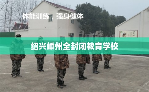 绍兴嵊州全封闭教育学校