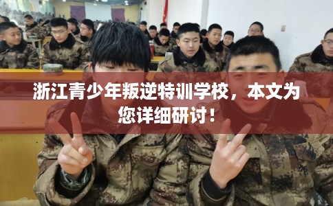 浙江青少年叛逆特训学校，本文为您详细研讨！