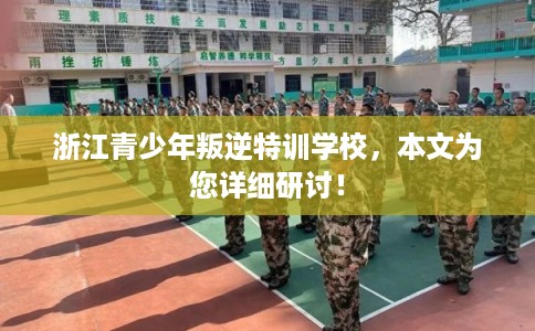 浙江青少年叛逆特训学校，本文为您详细研讨！