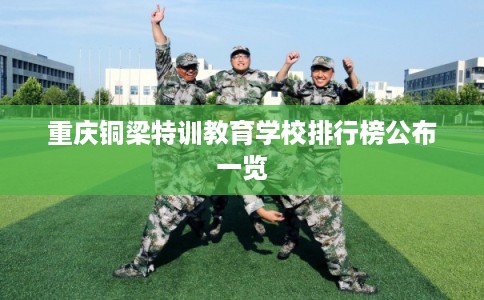 重庆铜梁特训教育学校排行榜公布一览