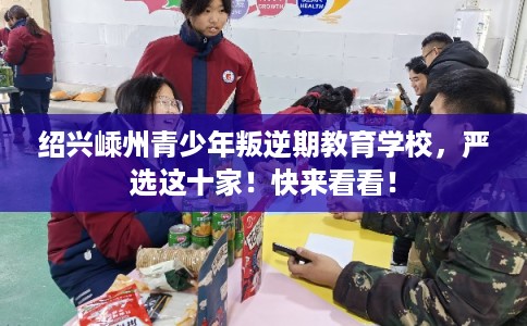 绍兴嵊州青少年叛逆期教育学校，严选这十家！快来看看！