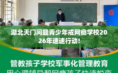 湖北天门问题青少年戒网瘾学校2026年速速行动!
