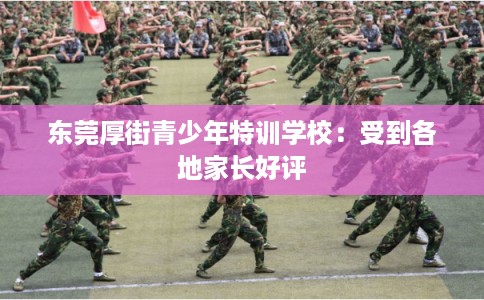 东莞厚街青少年特训学校：受到各地家长好评