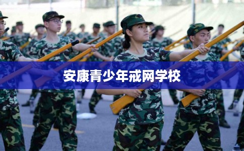 安康青少年戒网学校